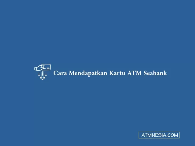 Cara Mendapatkan Kartu ATM Seabank